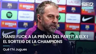 HANSI FLICK A LA PR&Egrave;VIA DEL PARTIT A ELX I EL SORTEIG DE LA CHAMPIONS | QU&Egrave; T'HI JUGUES EN DIRECTE
