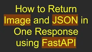 How to Return Image and JSON in One Response using FastAPI