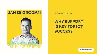 Why Support is Key for IoT Success | IoT For All Podcast E154 | Cygnus's James Grogan