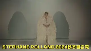 【高级定制】STEPHANE ROLLAND 2024秋冬高定秀 #高级定制 #StephaneRoll