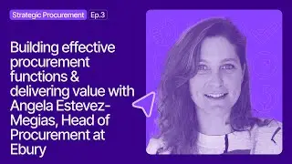 #3: Building effective procurement functions & delivering value with Angela Estevez-Megias