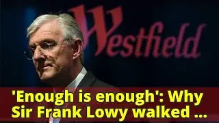 'Enough is enough': Why Sir Frank Lowy walked away from Westfield