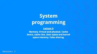 System Programming - Lecture 3, v3 - Memory: cache, physical, virtual