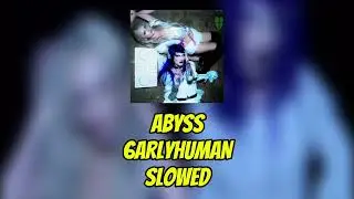 ABYSS slowed - 6arlyhuman