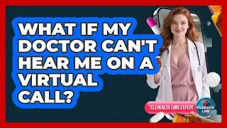 What If My Doctor Can't Hear Me On A Virtual Call?