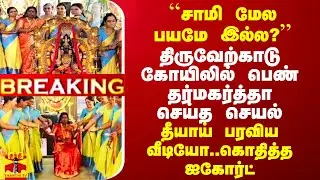 திருவேற்காடு கோயிலில் பெண் தர்மகர்த்தா செய்த செயல்..  தீயாய் பரவிய வீடியோ..கொதித்த ஐகோர்ட்