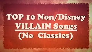 Top 10 Non/Disney VILLAIN Songs (no Classics) - w/ comments