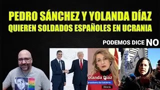 Pedro S&aacute;nchez y Yolanda D&iacute;az quieren soldados espa&ntilde;oles en Ucrania, Podemos dice NO.