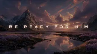 Be Ready for Him | 4 Hours of Peaceful Christian Ambience for Reflection & Hope