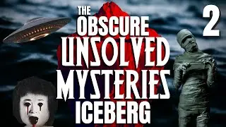 The Obscure Unsolved Mysteries Iceberg Explained - Part 2