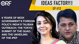 8 Years of Modi Government&rsquo;s Foreign Policy; India&rsquo;s Taliban Outreach; the Tokyo Summit of the Quad