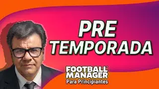 UNA PRETEMPORADA PARA EMPEZAR BIEN,  PASO A PASO | FM22