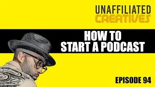 How to Start a Podcast | Unaffiliated Creatives Podcast Episode 94 #howto #podcast