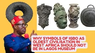Why Symbols Of IGBO As The OLDEST Civilization In West Africa Should Not Be In Lagos Museum