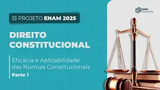 ENAM - Direito Constitucional - Eficácia e Aplicabilidade das Normas Constitucionais - Parte 1