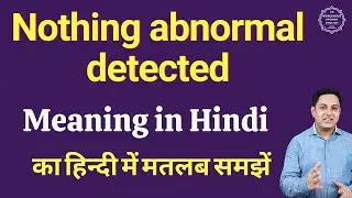 Nothing abnormal detected meaning in Hindi | What is the meaning of Nothing abnormal detected