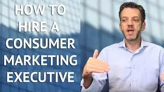 How to Hire a Consumer Marketing Executive