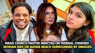 Mega church pastor indicted on federal charges, woman dies on Aussie beach surrounded by dingoes