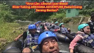 Arus Liar Liburan Luar Biasa! River Tubing ARKHANA ADVENTURE Padarincang