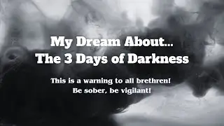 My Dream About The 3 Days of Darkness - A Warning To All Brethren!