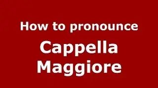 How to pronounce Cappella Maggiore (Italian/Italy) - PronounceNames.com
