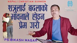 शत्रुलाई बदलाको भावनाले होइन प्रेम गरौ || christian sermon || Ps Bikash Magar