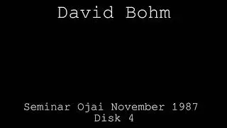 David Bohm Seminar 1987 - Disk 4
