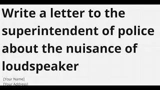 Write a letter to the superintendent of police about the nuisance of loudspeaker!!