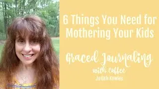 6 Things You Need for Mothering Your Kids