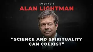 Science, Spirituality & Time ft. Alan Lightman | Know Time 75