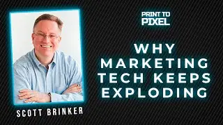 Why Marketing Tech Keeps Exploding with Scott Brinker | Print to Pixel #36