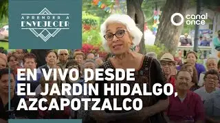 Aprender a envejecer - En vivo desde el Jardín Hidalgo, Azcapotzalco (27/07/2025)