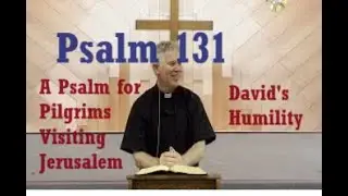 Psalm 131: The Book of Psalms, David's Humility, Catholic Bible Study, Fr. Tim Peters