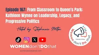Episode 167: From Classroom to Queen's Park: Kathleen Wynne on Leadership, Legacy, and Politics