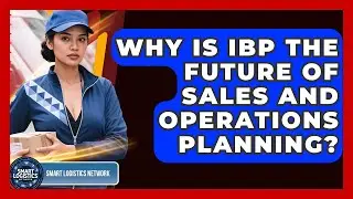 Why Is IBP The Future Of Sales And Operations Planning? - Smart Logistics Network