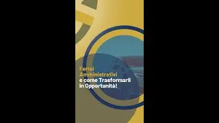 Fermi Amministrativi e come Trasformarli in Opportunit&agrave;!