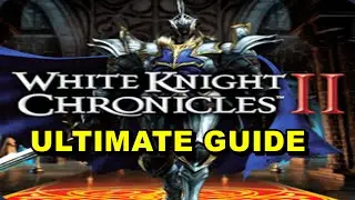 White Knight Chronicles II ULTIMATE GUIDE - ALL QUESTS, ALL HUNTS, ALL BOSSES, ALL ERRANDS & MORE!