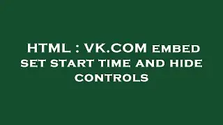 HTML : VK.COM embed set start time and hide controls