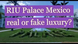 Riu Palace Mexico - real or fake luxury?