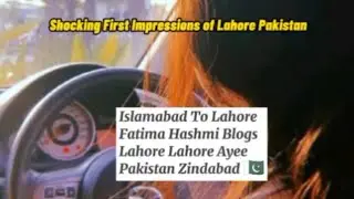 Shocking First Impressions of Lahore Pakistan| Islamabad to Lahore | Fatima Hashmi Blogs