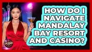 How Do I Navigate Mandalay Bay Resort And Casino?