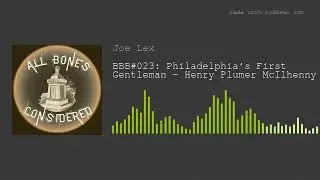 BBB#023: Philadelphia&rsquo;s First Gentleman - Henry Plumer McIlhenny