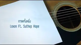 กาลครั้งหนึ่ง LOXON Ft. Suthep Hope