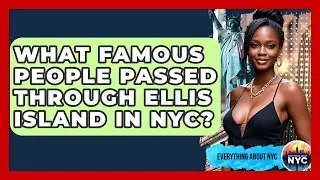 What Famous People Passed Through Ellis Island In NYC? - Everything About NYC