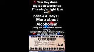 New Keystone Big Book Step Study Workshop on Step 1 and MORE ABOUT ALCOHOLISM With Katie J & Tony R