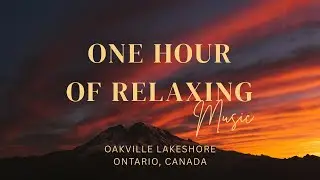 1 Hour of Relaxing Music with Seaview | Oakville Lakeshore | Ontario Canada 🇨🇦