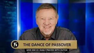 The Dance of Passover | Give Him 15  Daily Prayer with Dutch | December 20, 2023