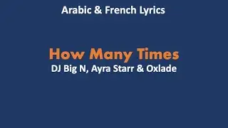 HOW MANY TIMES  - DJ Big N, Ayra Starr & Oxlade (Arabic & French lyrics)