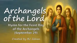 ARCHANGELS OF THE LORD (Hymn for the Feast Day of the Archangels - September 29)