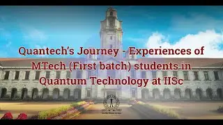 Quantech's Journey-Experiences of MTech (First batch) students in Quantum technology @ IISc - Part 1
